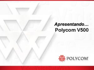 Apresentando Polycom V 500 Disclaimer Esta apresentao contm