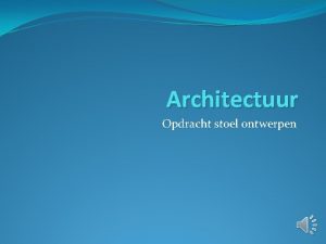 Architectuur Opdracht stoel ontwerpen Architectuur Architectuur is de