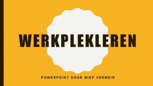 WERKPLEKLEREN POWERPOINT DOOR MIEP VERMEIR EEN LERAAR MOET