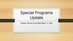 Special Programs Update Citizens Advisory Committee March 11