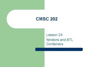 CMSC 202 Lesson 24 Iterators and STL Containers