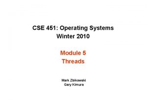 CSE 451 Operating Systems Winter 2010 Module 5