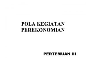 POLA KEGIATAN PEREKONOMIAN PERTEMUAN III SUBSISTANCE DIVISION OF