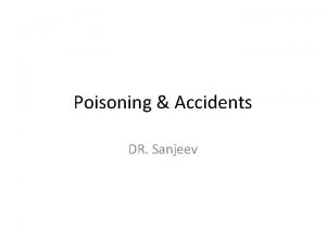 Poisoning Accidents DR Sanjeev Poisoning Accidents Poison A