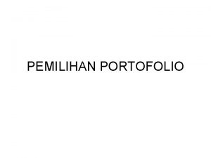 PEMILIHAN PORTOFOLIO Lingkup bahasan teori portofolio adalah bagaimana