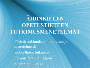 IDINKIELEN OPETUSTIETEEN TUTKIMUSMENETELMT Yleist tutkimuksen luonteesta ja menetelmist