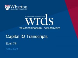 WHARTON RESEARCH DATA SERVICES Capital IQ Transcripts Eunji