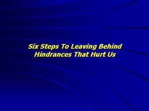 Six Steps To Leaving Behind Hindrances That Hurt