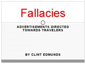 Fallacies ADVERTISEMENTS DIRECTED TOWARDS TRAVELERS BY CLINT EDMUNDS