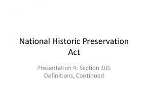 National Historic Preservation Act Presentation 4 Section 106