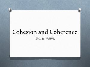 Cohesion and Coherence Why important Cohesion repetition synonym