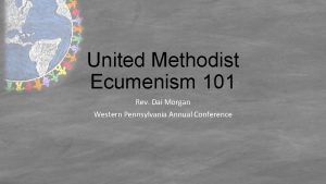United Methodist Ecumenism 101 Rev Dai Morgan Western