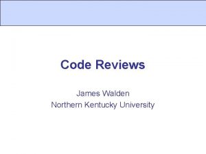 Code Reviews James Walden Northern Kentucky University Topics