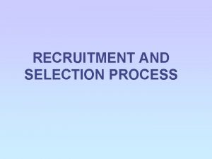 RECRUITMENT AND SELECTION PROCESS WHY RECRUIT The growth