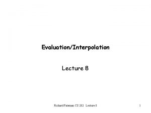 EvaluationInterpolation Lecture 8 Richard Fateman CS 282 Lecture