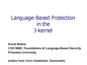 LanguageBased Protection in the Jkernel David Walker COS