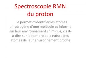 Spectroscopie RMN du proton Elle permet didentifier les