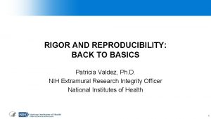 RIGOR AND REPRODUCIBILITY BACK TO BASICS Patricia Valdez