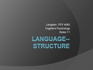 Langston PSY 4040 Cognitive Psychology Notes 11 LANGUAGESTRUCTURE