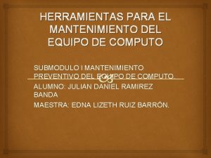 HERRAMIENTAS PARA EL MANTENIMIENTO DEL EQUIPO DE COMPUTO