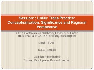 Session 1 Unfair Trade Practice Conceptualization Significance and