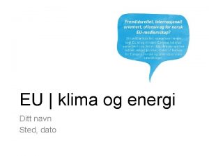 EU klima og energi Ditt navn Sted dato