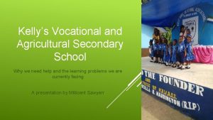 Kellys Vocational and Agricultural Secondary School Why we