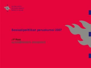 Sosiaalipolitiikan peruskurssi 2007 J P Roos j p