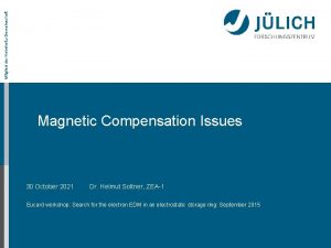 Mitglied der HelmholtzGemeinschaft Magnetic Compensation Issues 30 October