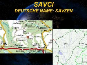 SAVCI DEUTSCHE NAME SAVZEN Lage In osten Slowenien