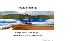 Image Stitching Computational Photography Derek Hoiem University of