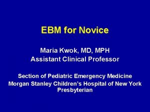 EBM for Novice Maria Kwok MD MPH Assistant