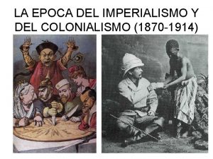 LA EPOCA DEL IMPERIALISMO Y DEL COLONIALISMO 1870