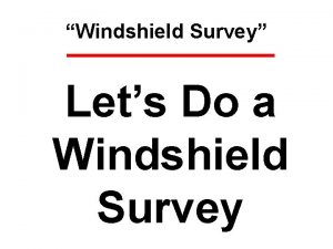 Windshield Survey Lets Do a Windshield Survey Windshield