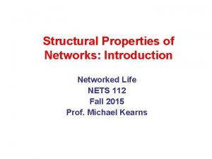 Structural Properties of Networks Introduction Networked Life NETS