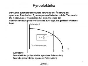 Pyroelektrika Der wahre pyroelektrische Effekt beruht auf der