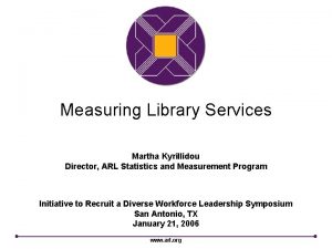 Measuring Library Services Martha Kyrillidou Director ARL Statistics