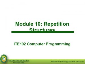 Module 10 Repetition Structures ITE 102 Computer Programming