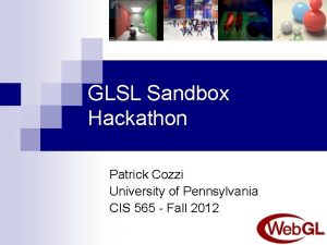 GLSL Sandbox Hackathon Patrick Cozzi University of Pennsylvania