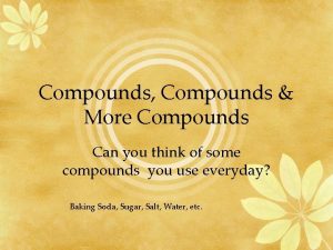 Compounds Compounds More Compounds Can you think of