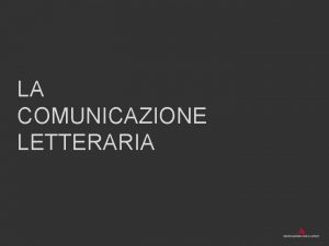 LA COMUNICAZIONE LETTERARIA La letteratura un fatto di