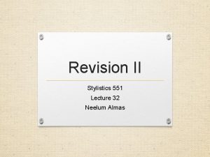 Revision II Stylistics 551 Lecture 32 Neelum Almas