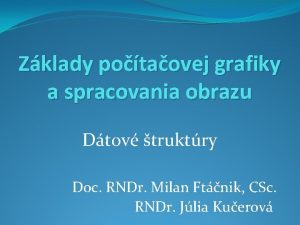 Zklady potaovej grafiky a spracovania obrazu Dtov truktry