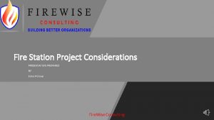 Fire Station Project Considerations PRESENTATION PREPARED BY Ernie
