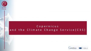 Climate Change Copernicus and the Climate Change ServiceC