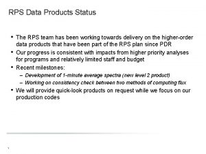 RPS Data Products Status The RPS team has