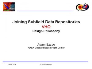 Joining Subfield Data Repositories VHO Design Philosophy Adam