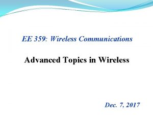 EE 359 Wireless Communications Advanced Topics in Wireless