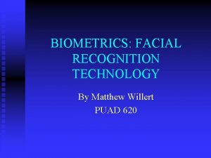 BIOMETRICS FACIAL RECOGNITION TECHNOLOGY By Matthew Willert PUAD