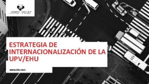 UPV EHU I ESTRATEGIA DE INTERNACIONALIZACIN DE LA